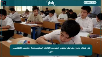 هل هناك دخول شامل لطلاب المرحلة الثالثة المتوسطة؟ اكتشف التفاصيل الآن!